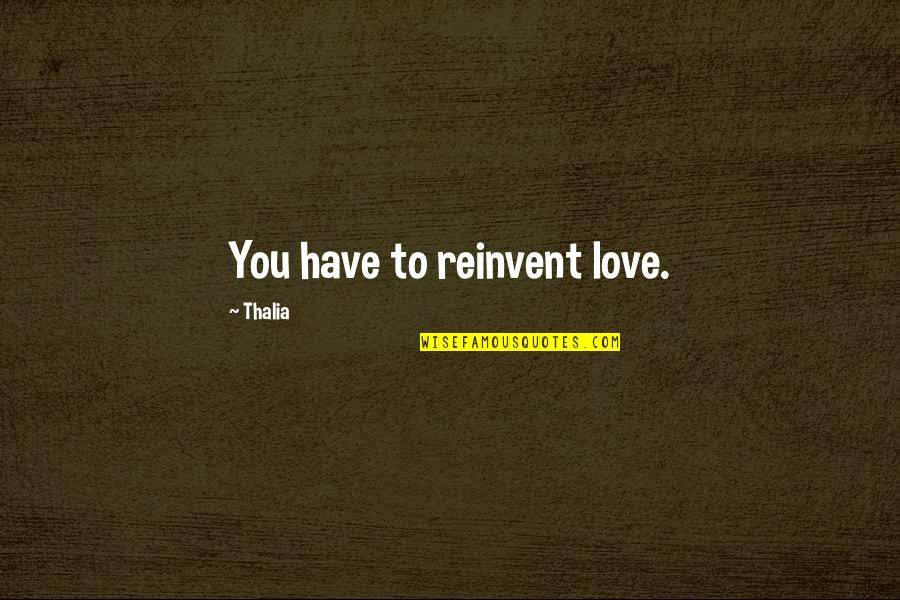 Lunaire Marine Quotes By Thalia: You have to reinvent love.