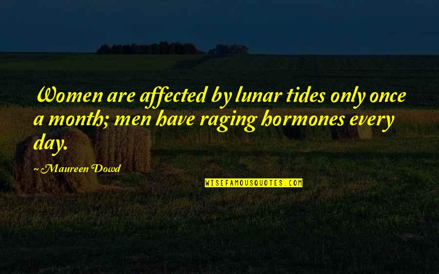 Lunar 2 Quotes By Maureen Dowd: Women are affected by lunar tides only once Lunar 2 Quotes By Maureen Dowd: Women are affected by lunar tides only once