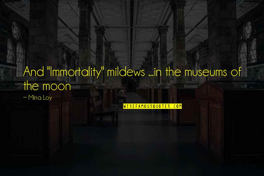 Lunar 2 Quotes By Mina Loy: And "Immortality" mildews ...in the museums of the