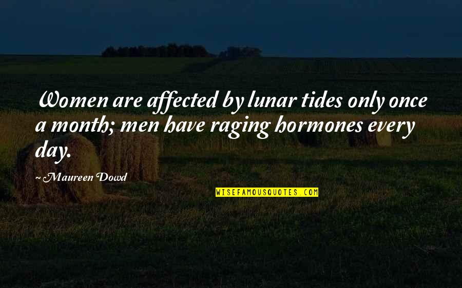 Lunar Day Quotes By Maureen Dowd: Women are affected by lunar tides only once Lunar Day Quotes By Maureen Dowd: Women are affected by lunar tides only once