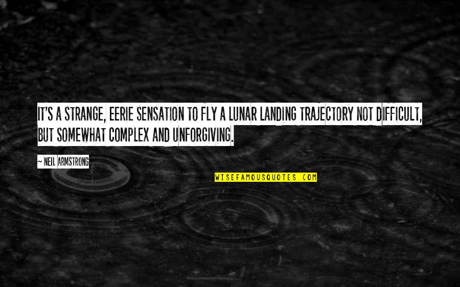 Lunar Landing Quotes By Neil Armstrong: It's a strange, eerie sensation to fly a Lunar Landing Quotes By Neil Armstrong: It's a strange, eerie sensation to fly a