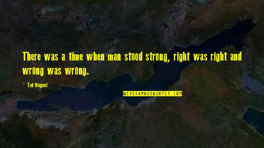 Lunar New Year Quotes By Ted Nugent: There was a time when man stood strong,