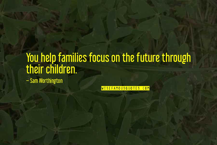 Lunares In English Quotes By Sam Worthington: You help families focus on the future through