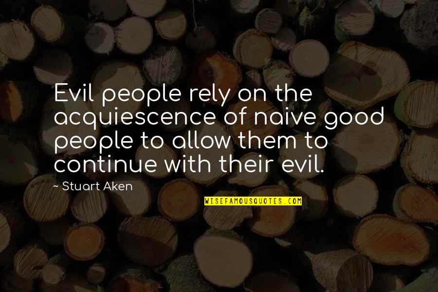 Lunares In English Quotes By Stuart Aken: Evil people rely on the acquiescence of naive Lunares In English Quotes By Stuart Aken: Evil people rely on the acquiescence of naive