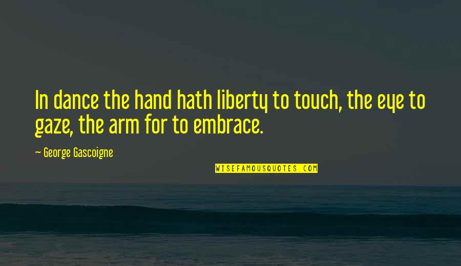 Lunares Rojos Quotes By George Gascoigne: In dance the hand hath liberty to touch,
