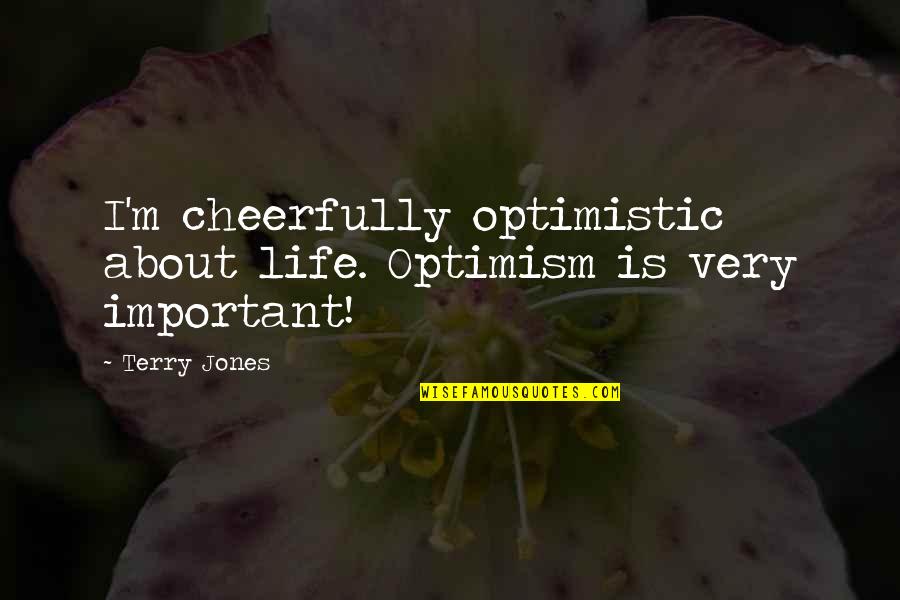 Lunarians Mormon Quotes By Terry Jones: I'm cheerfully optimistic about life. Optimism is very