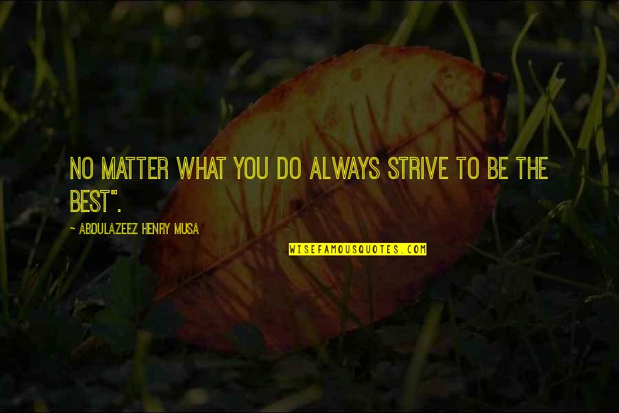 Lunaris Potion Quotes By Abdulazeez Henry Musa: No matter what you do always strive to