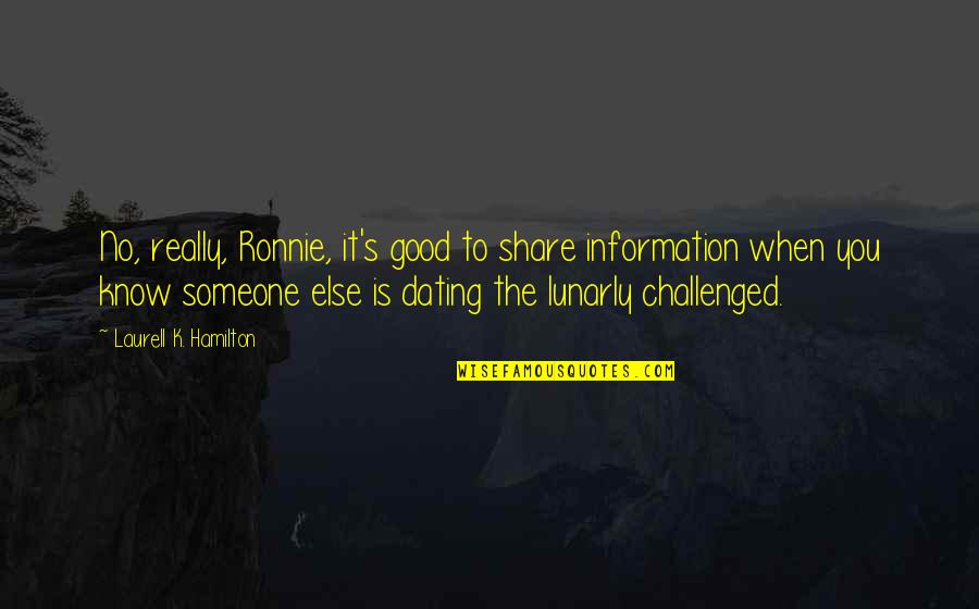 Lunarly Quotes By Laurell K. Hamilton: No, really, Ronnie, it's good to share information