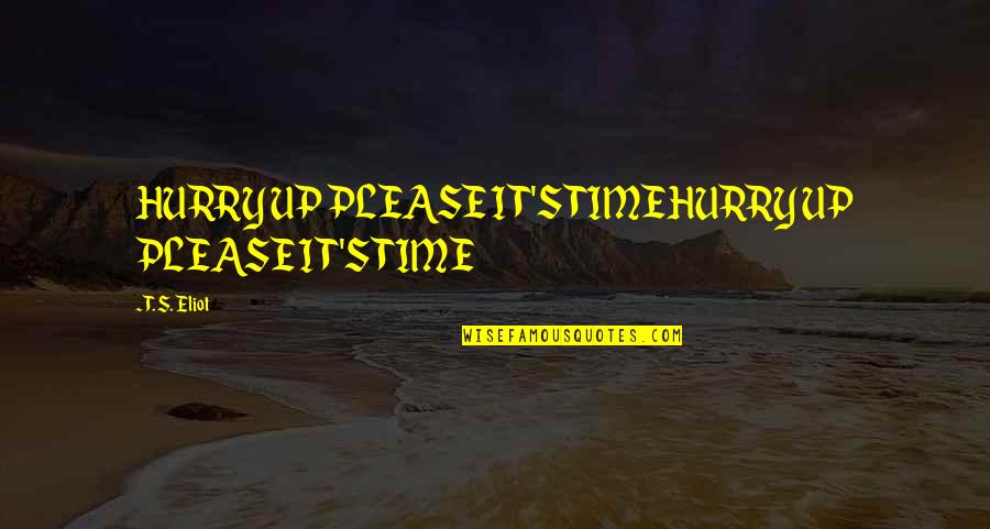 Lunarstore Quotes By T. S. Eliot: HURRY UP PLEASE IT'S TIMEHURRY UP PLEASE IT'S Lunarstore Quotes By T. S. Eliot: HURRY UP PLEASE IT'S TIMEHURRY UP PLEASE IT'S