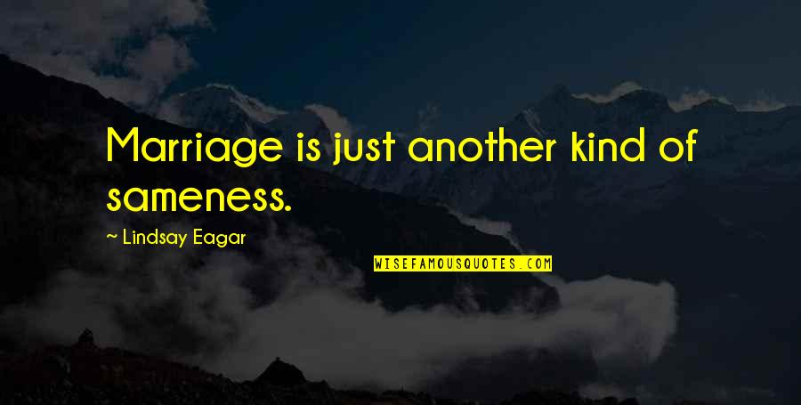Lunascope Harry Quotes By Lindsay Eagar: Marriage is just another kind of sameness. Lunascope Harry Quotes By Lindsay Eagar: Marriage is just another kind of sameness.
