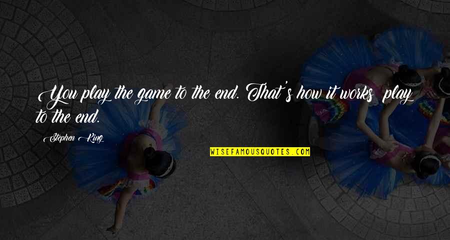 Lunascopes Quotes By Stephen King: You play the game to the end. That's