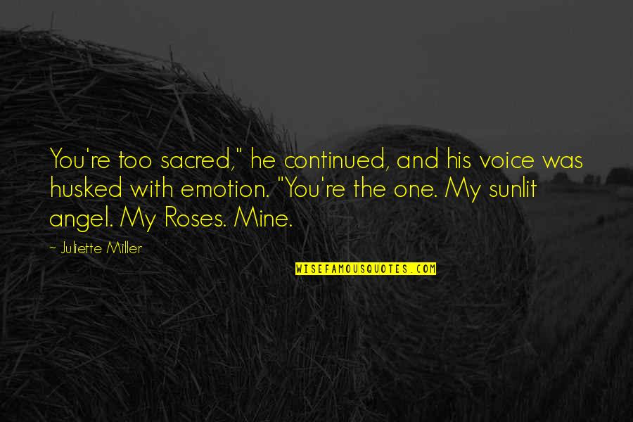 Lunate Dislocation Quotes By Juliette Miller: You're too sacred," he continued, and his voice