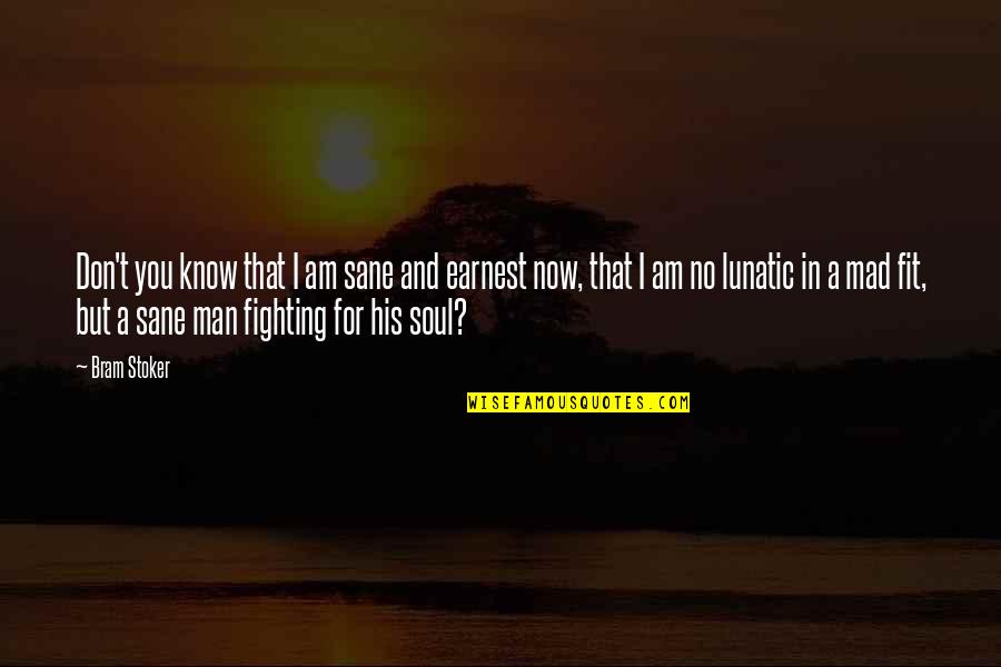 Lunatic Soul Quotes By Bram Stoker: Don't you know that I am sane and