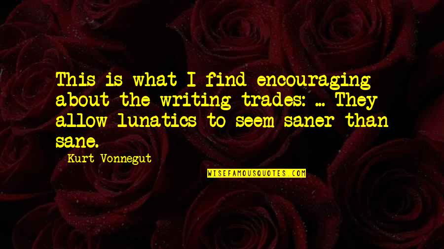 Lunatics Quotes By Kurt Vonnegut: This is what I find encouraging about the