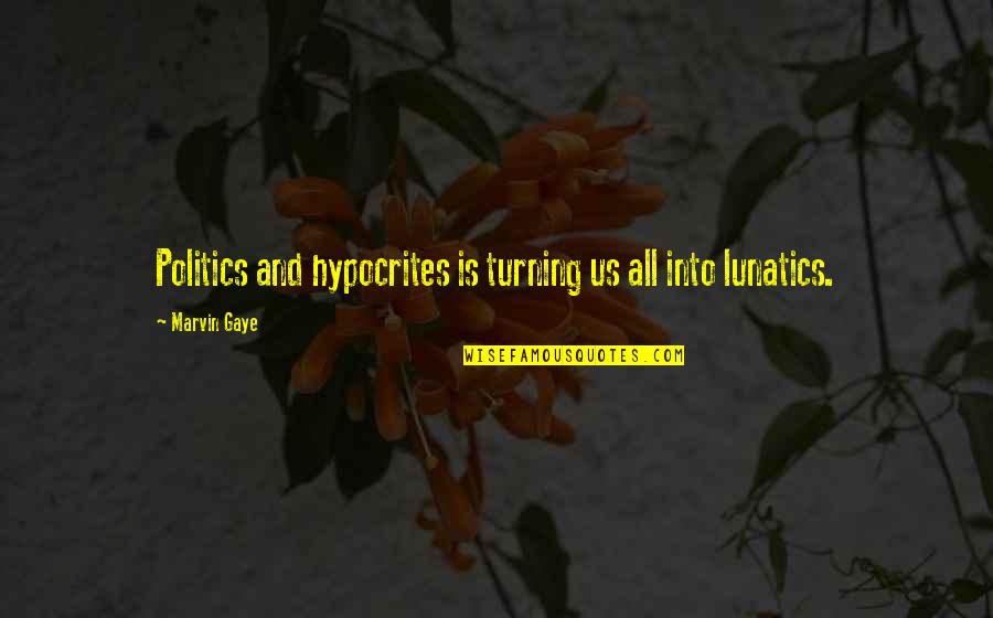 Lunatics Quotes By Marvin Gaye: Politics and hypocrites is turning us all into