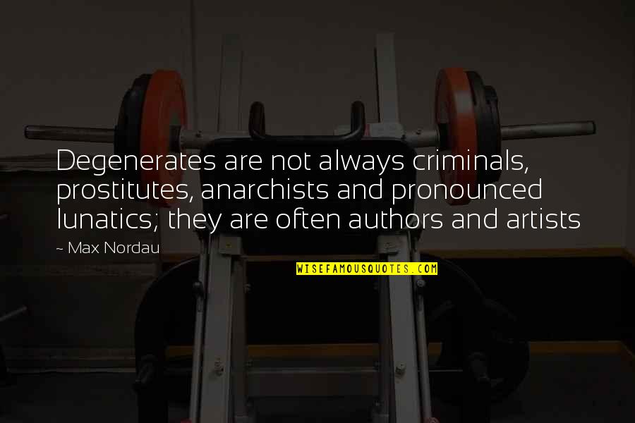 Lunatics Quotes By Max Nordau: Degenerates are not always criminals, prostitutes, anarchists and