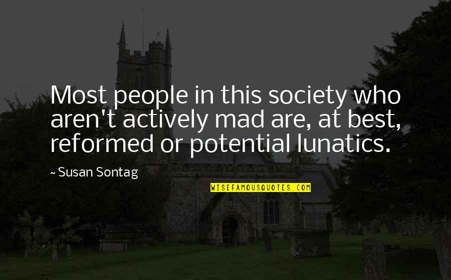 Lunatics Quotes By Susan Sontag: Most people in this society who aren't actively