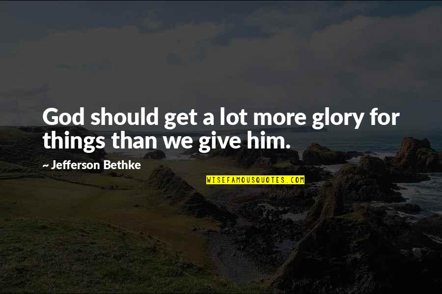 Lunationseries Quotes By Jefferson Bethke: God should get a lot more glory for