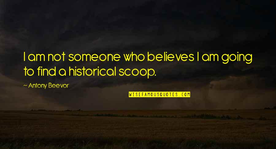Lunceford Excavation Quotes By Antony Beevor: I am not someone who believes I am