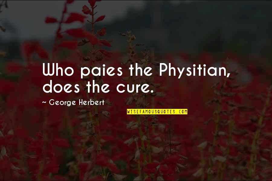 Lunch Is Served Quotes By George Herbert: Who paies the Physitian, does the cure. Lunch Is Served Quotes By George Herbert: Who paies the Physitian, does the cure.