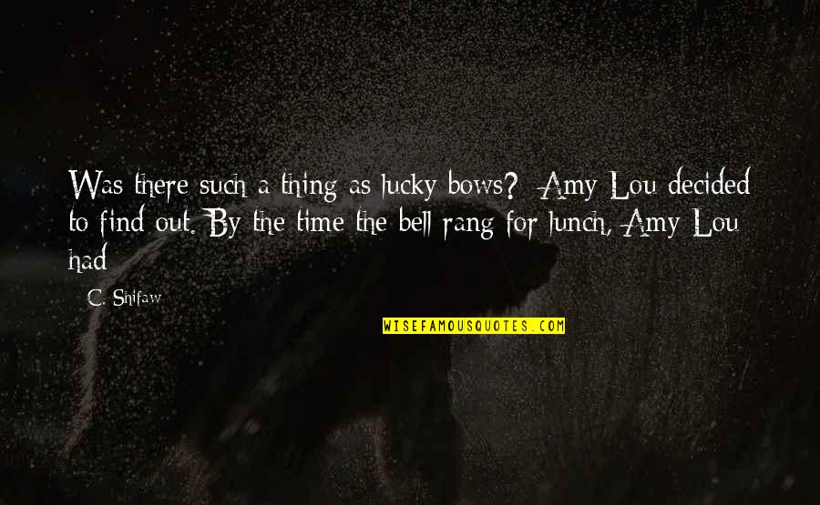Lunch Out Quotes By C. Shifaw: Was there such a thing as lucky bows? Lunch Out Quotes By C. Shifaw: Was there such a thing as lucky bows?