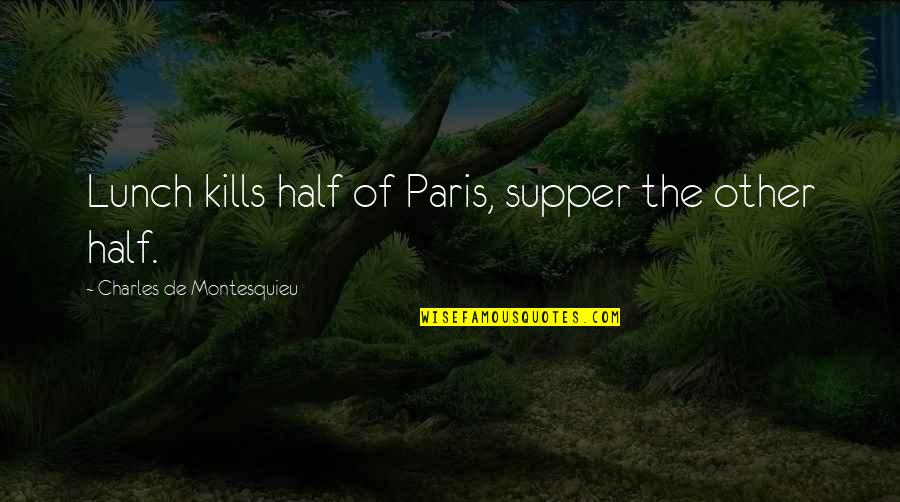 Lunch Quotes By Charles De Montesquieu: Lunch kills half of Paris, supper the other