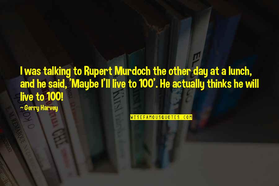 Lunch Quotes By Gerry Harvey: I was talking to Rupert Murdoch the other