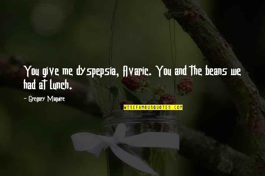 Lunch Quotes By Gregory Maguire: You give me dyspepsia, Avaric. You and the