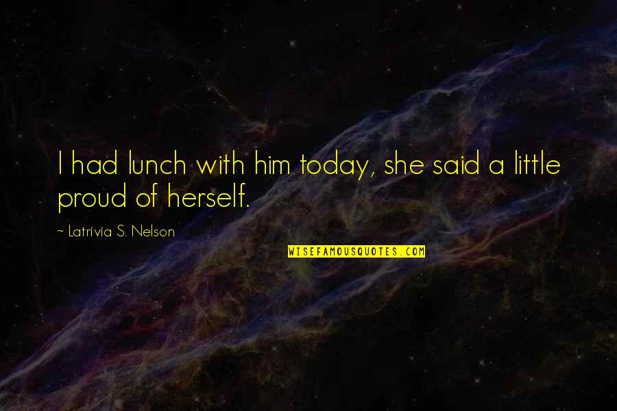 Lunch Quotes By Latrivia S. Nelson: I had lunch with him today, she said