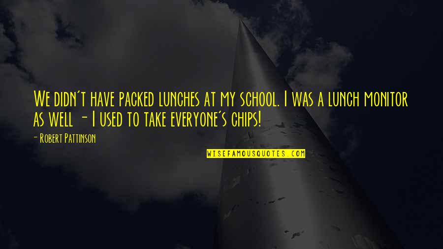 Lunch Quotes By Robert Pattinson: We didn't have packed lunches at my school.