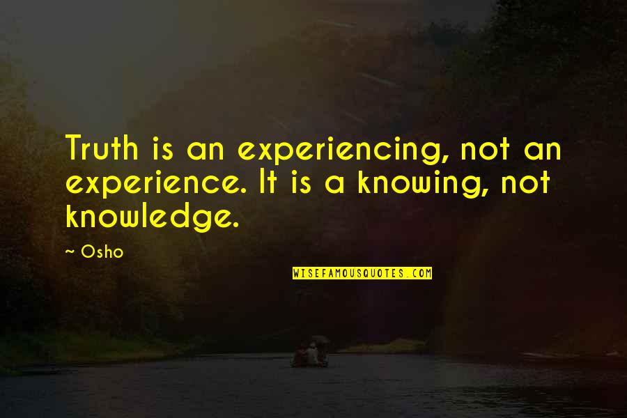 Lunch Room Quotes By Osho: Truth is an experiencing, not an experience. It