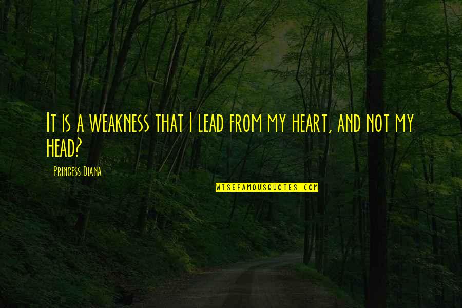 Lunch Time Love Quotes By Princess Diana: It is a weakness that I lead from