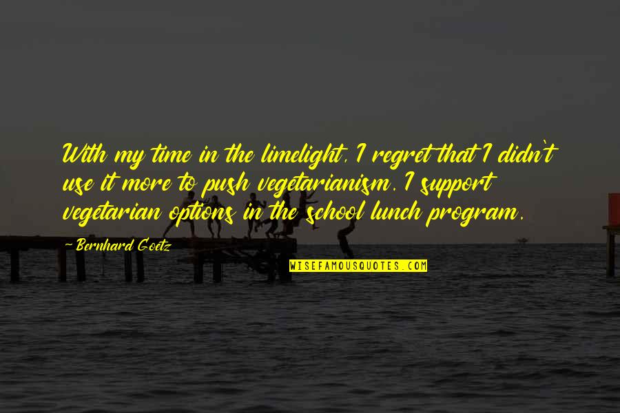 Lunch Time Quotes By Bernhard Goetz: With my time in the limelight, I regret Lunch Time Quotes By Bernhard Goetz: With my time in the limelight, I regret