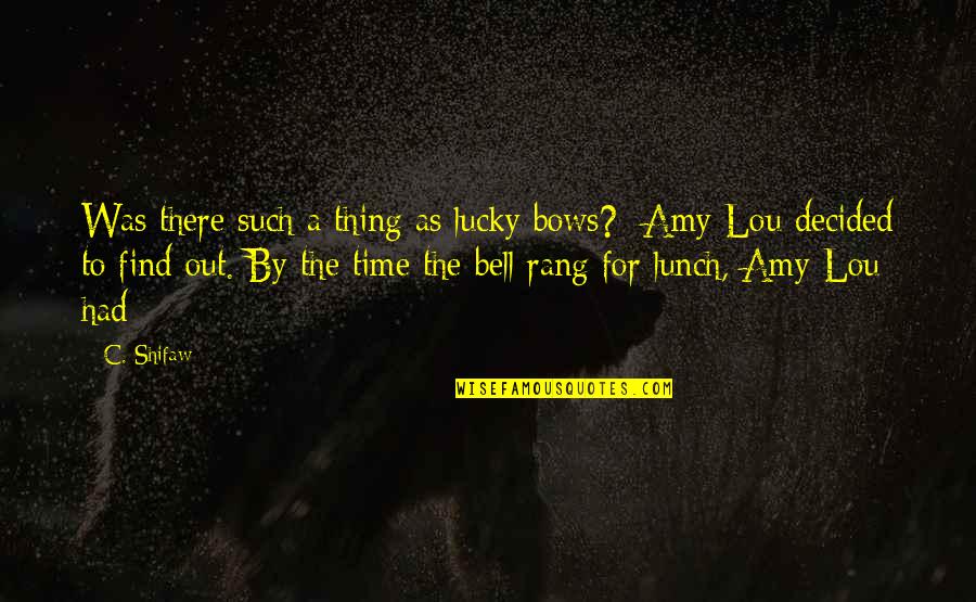 Lunch Time Quotes By C. Shifaw: Was there such a thing as lucky bows? Lunch Time Quotes By C. Shifaw: Was there such a thing as lucky bows?