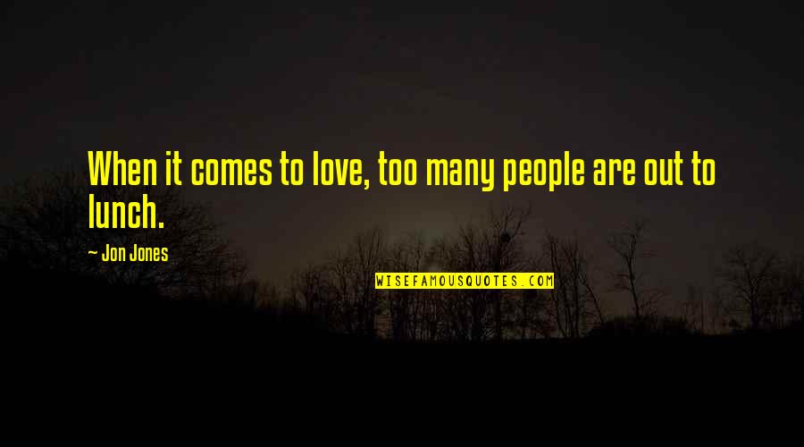 Lunch With My Love Quotes By Jon Jones: When it comes to love, too many people