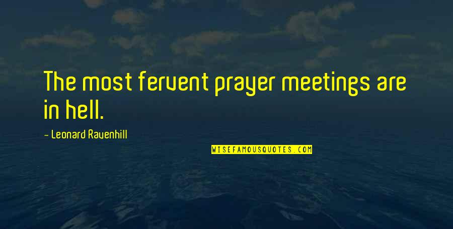 Lunch With My Love Quotes By Leonard Ravenhill: The most fervent prayer meetings are in hell. Lunch With My Love Quotes By Leonard Ravenhill: The most fervent prayer meetings are in hell.