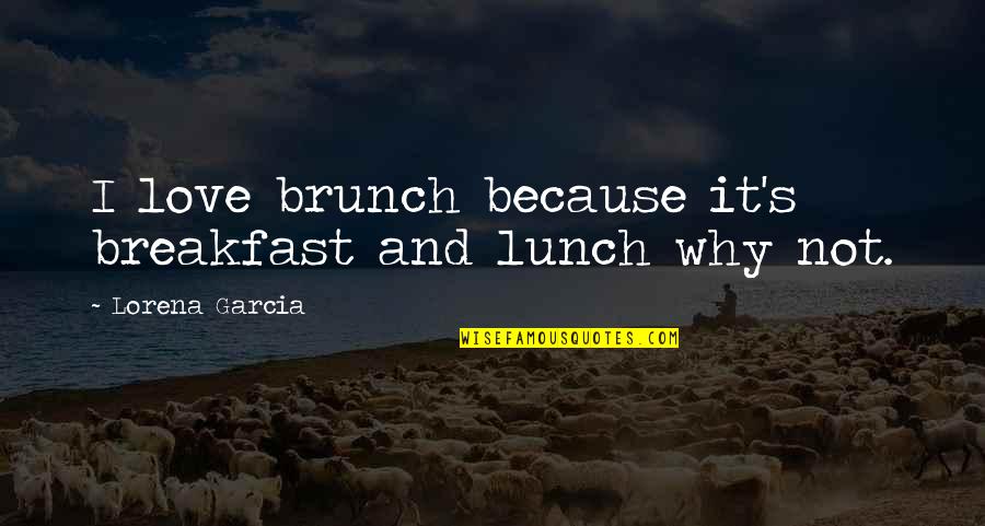 Lunch With My Love Quotes By Lorena Garcia: I love brunch because it's breakfast and lunch Lunch With My Love Quotes By Lorena Garcia: I love brunch because it's breakfast and lunch