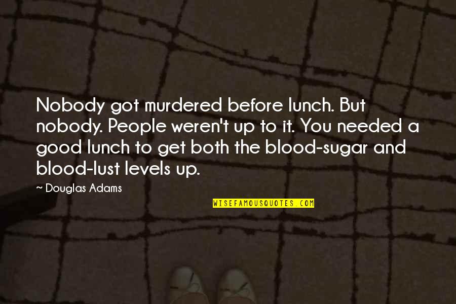 Lunch With You Quotes By Douglas Adams: Nobody got murdered before lunch. But nobody. People