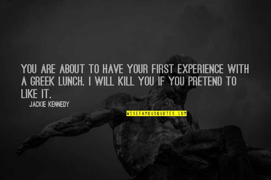 Lunch With You Quotes By Jackie Kennedy: You are about to have your first experience