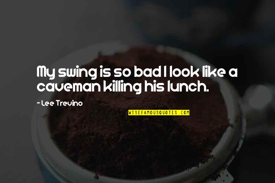 Lunch With You Quotes By Lee Trevino: My swing is so bad I look like