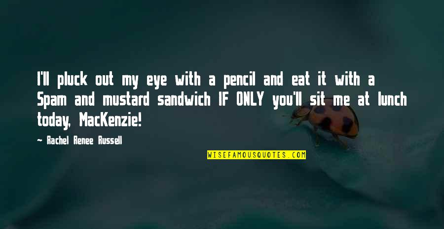 Lunch With You Quotes By Rachel Renee Russell: I'll pluck out my eye with a pencil