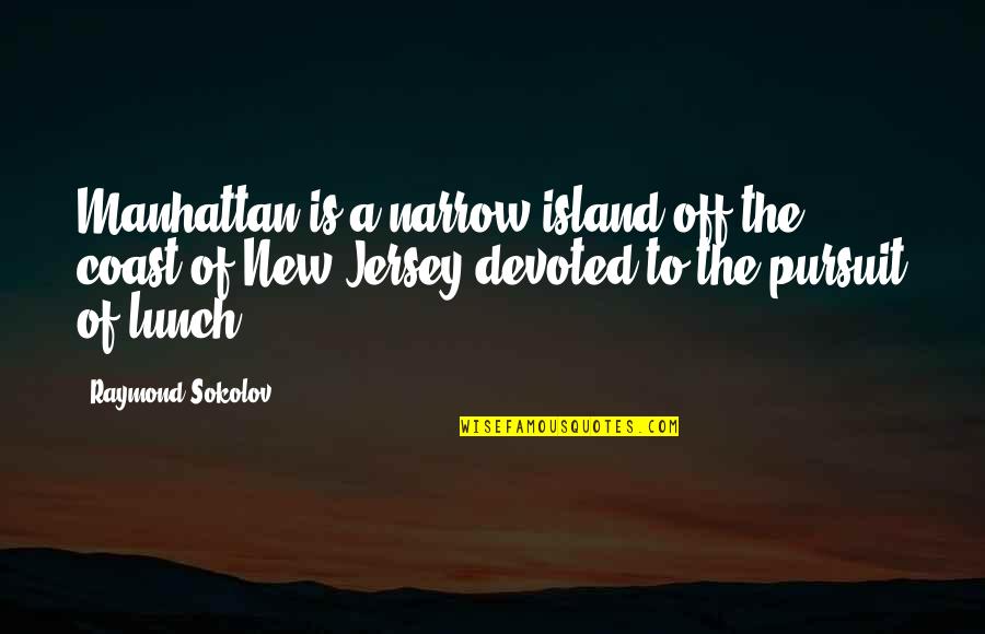 Lunch With You Quotes By Raymond Sokolov: Manhattan is a narrow island off the coast
