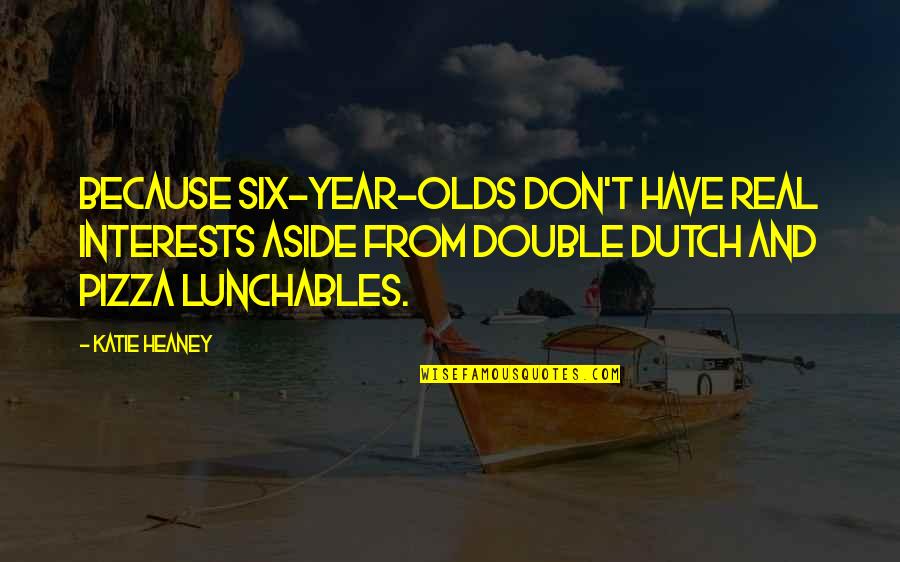 Lunchables Pizza Quotes By Katie Heaney: Because six-year-olds don't have real interests aside from Lunchables Pizza Quotes By Katie Heaney: Because six-year-olds don't have real interests aside from