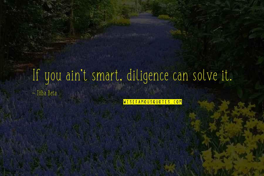 Lunchbox Quotes By Toba Beta: If you ain't smart, diligence can solve it.