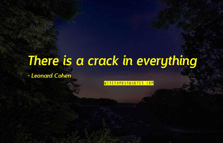 Luncheon Day Quotes By Leonard Cohen: There is a crack in everything