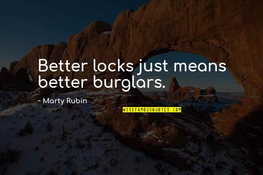 Luncheon Time Quotes By Marty Rubin: Better locks just means better burglars. Luncheon Time Quotes By Marty Rubin: Better locks just means better burglars.