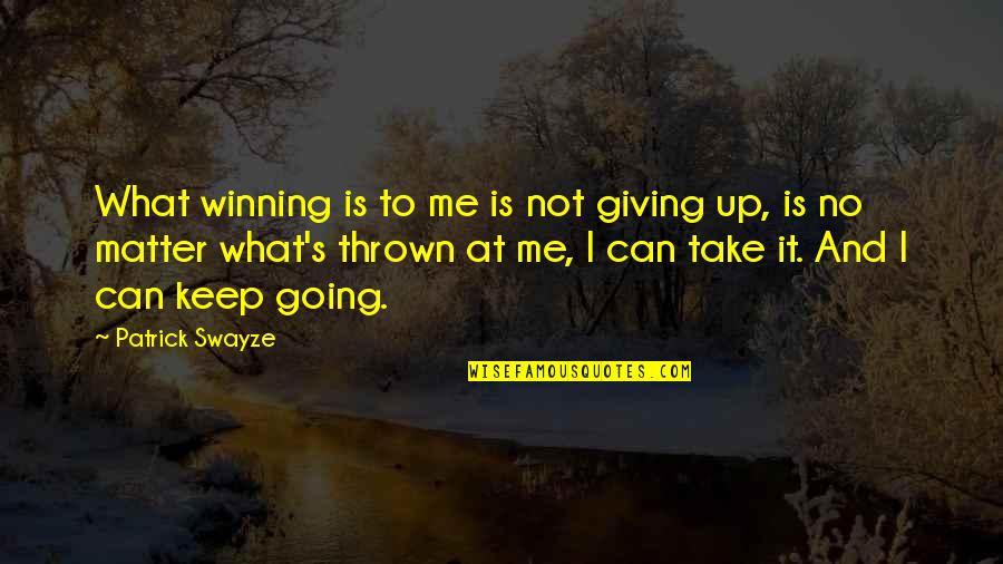 Luncheon Time Quotes By Patrick Swayze: What winning is to me is not giving Luncheon Time Quotes By Patrick Swayze: What winning is to me is not giving