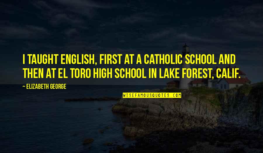 Luncheonettes In Broomall Quotes By Elizabeth George: I taught English, first at a Catholic school Luncheonettes In Broomall Quotes By Elizabeth George: I taught English, first at a Catholic school