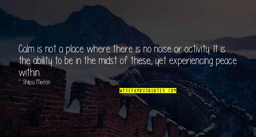 Luncheonettes In Broomall Quotes By Shilpa Menon: Calm is not a place where there is Luncheonettes In Broomall Quotes By Shilpa Menon: Calm is not a place where there is
