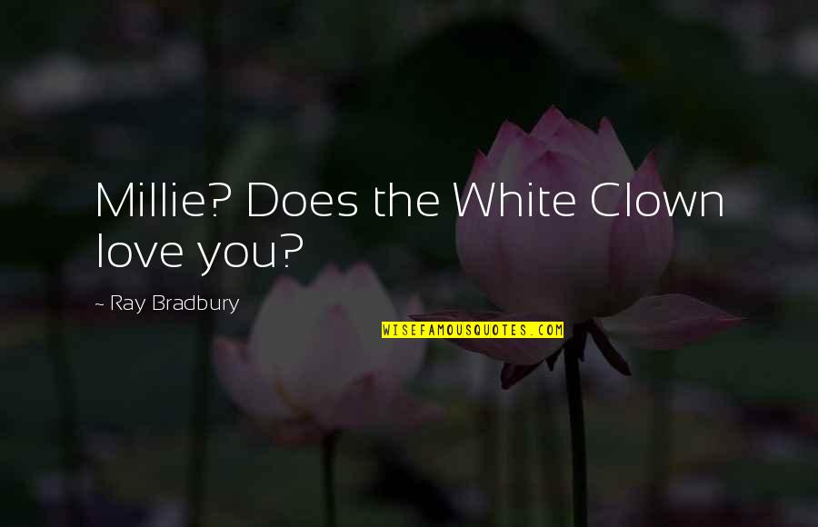 Luncheonettes Near Quotes By Ray Bradbury: Millie? Does the White Clown love you?